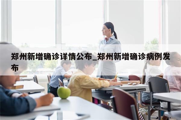 郑州新增确诊详情公布_郑州新增确诊病例发布
