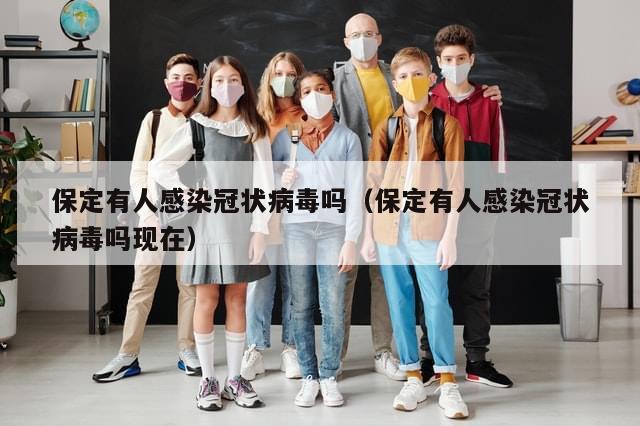 保定有人感染冠状病毒吗(保定有人感染冠状病毒吗现在)