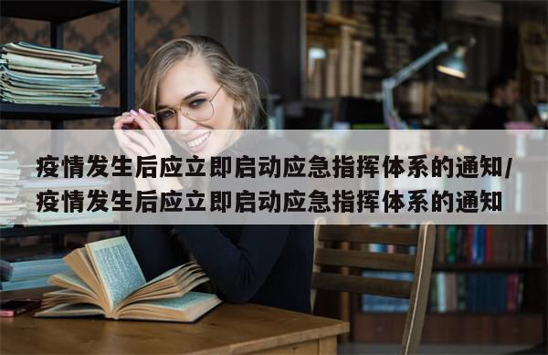 疫情发生后应立即启动应急指挥体系的通知/疫情发生后应立即启动应急指挥体系的通知