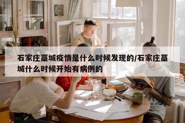 石家庄藁城疫情是什么时候发现的/石家庄藁城什么时候开始有病例的