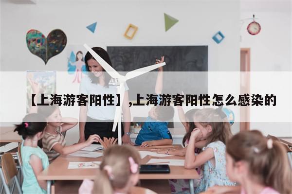 【上海游客阳性】,上海游客阳性怎么感染的