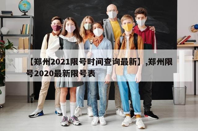 【郑州2021限号时间查询最新】,郑州限号2020最新限号表