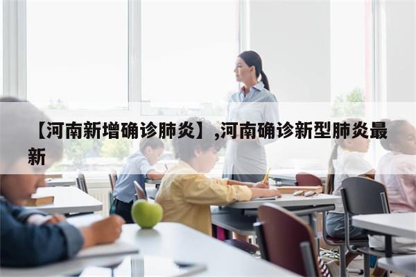 【河南新增确诊肺炎】,河南确诊新型肺炎最新