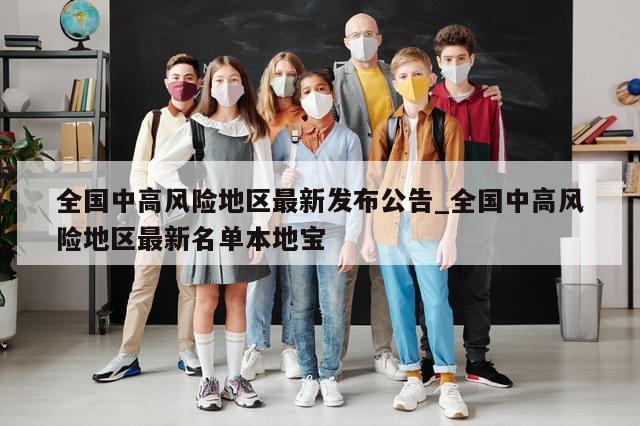 全国中高风险地区最新发布公告_全国中高风险地区最新名单本地宝
