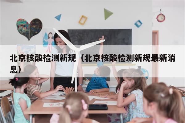 北京核酸检测新规(北京核酸检测新规最新消息)