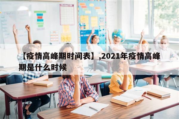 【疫情高峰期时间表】,2021年疫情高峰期是什么时候
