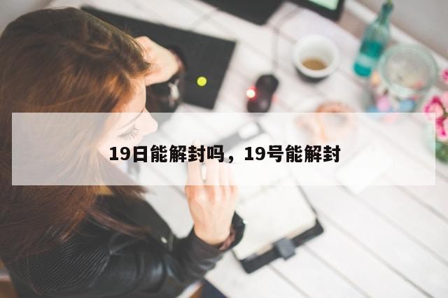 19日能解封吗，19号能解封