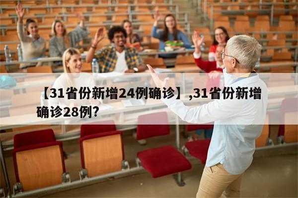 【31省份新增24例确诊】,31省份新增确诊28例?