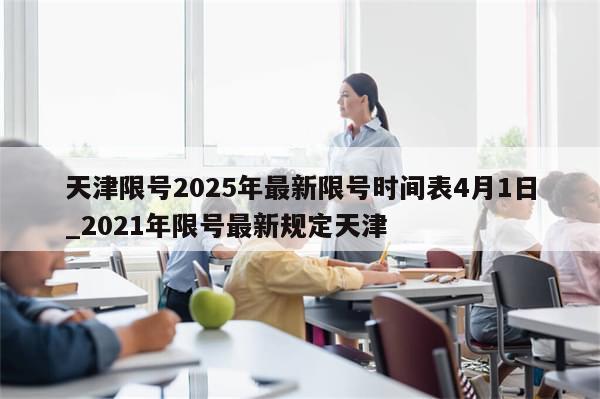 天津限号2025年最新限号时间表4月1日_2021年限号最新规定天津