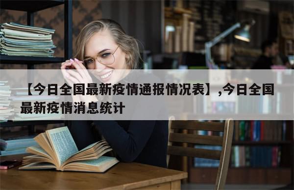 【今日全国最新疫情通报情况表】,今日全国最新疫情消息统计