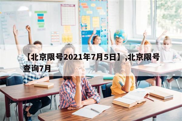 【北京限号2021年7月5日】,北京限号查询7月