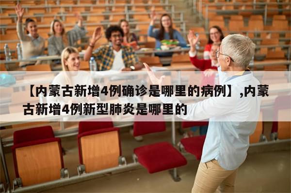 【内蒙古新增4例确诊是哪里的病例】,内蒙古新增4例新型肺炎是哪里的
