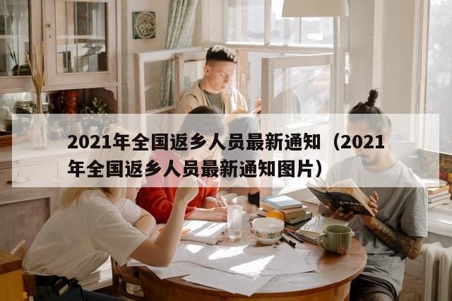 2021年全国返乡人员最新通知（2021年全国返乡人员最新通知图片）
