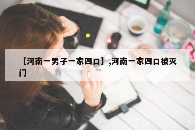 【河南一男子一家四口】,河南一家四口被灭门
