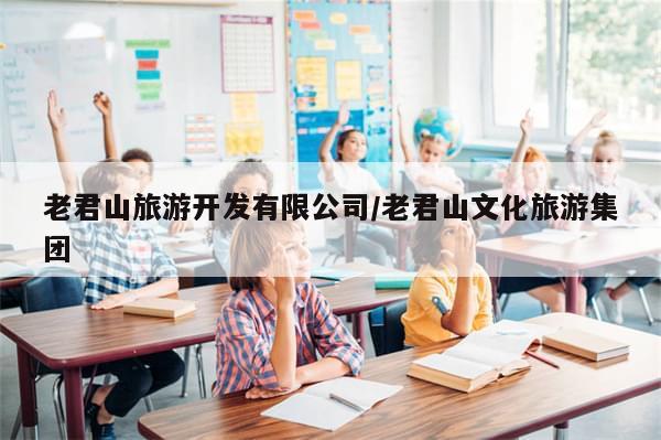 老君山旅游开发有限公司/老君山文化旅游集团