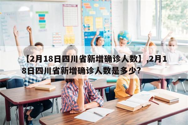 【2月18日四川省新增确诊人数】,2月18日四川省新增确诊人数是多少?