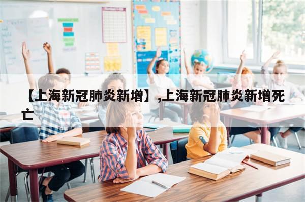 【上海新冠肺炎新增】,上海新冠肺炎新增死亡