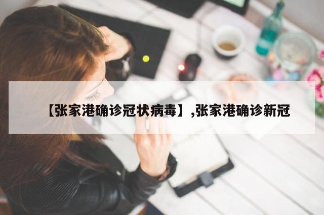 【张家港确诊冠状病毒】,张家港确诊新冠