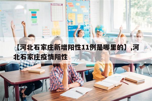 【河北石家庄新增阳性11例是哪里的】,河北石家庄疫情阳性