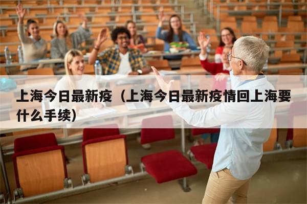 上海今日最新疫（上海今日最新疫情回上海要什么手续）