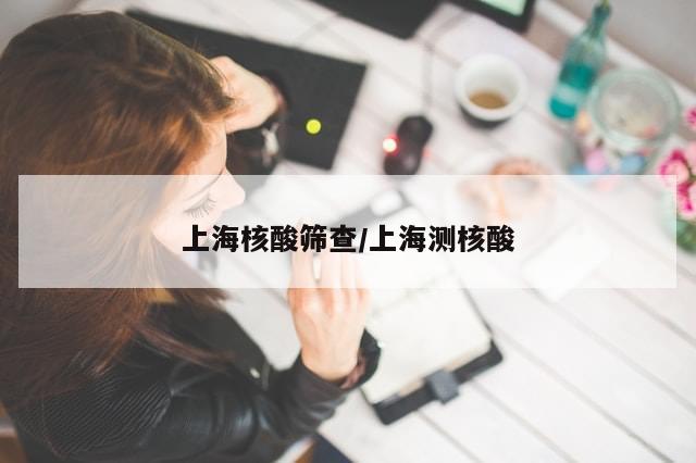 上海核酸筛查/上海测核酸