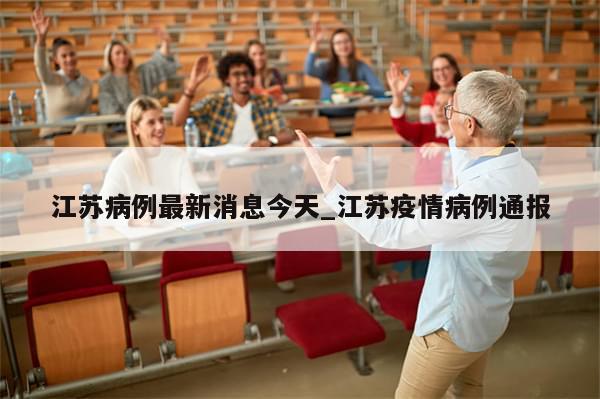 江苏病例最新消息今天_江苏疫情病例通报