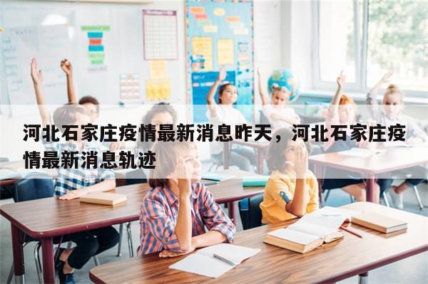 河北石家庄疫情最新消息昨天，河北石家庄疫情最新消息轨迹