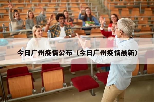 今日广州疫情公布（今日广州疫情最新）