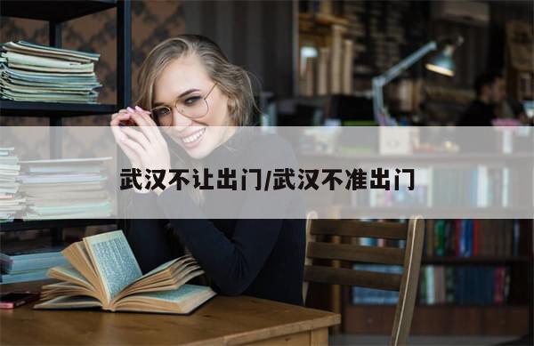 武汉不让出门/武汉不准出门