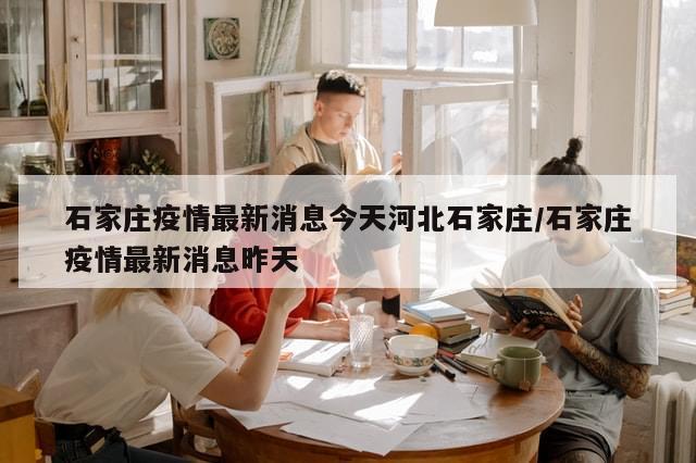 石家庄疫情最新消息今天河北石家庄/石家庄疫情最新消息昨天
