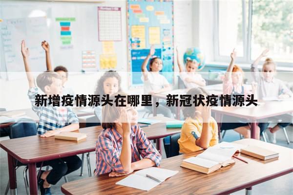 新增疫情源头在哪里，新冠状疫情源头