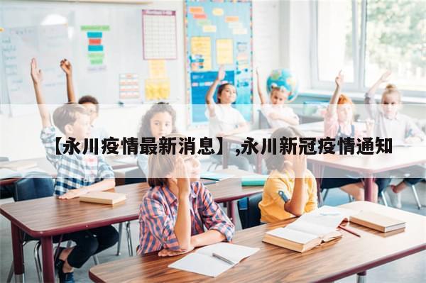 【永川疫情最新消息】,永川新冠疫情通知