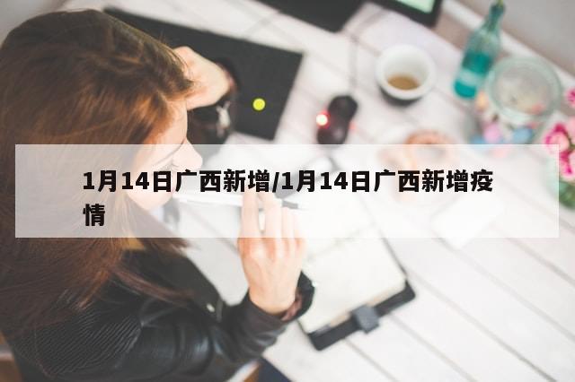 1月14日广西新增/1月14日广西新增疫情